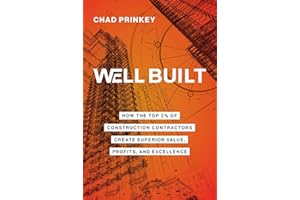 Well Built: How the Top 2% of Construction Contractors Create Superior Value, Profits, and Excellence