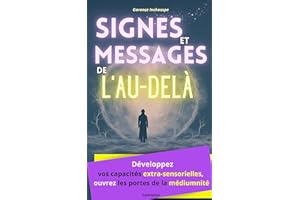 Signes et Messages de l'au-delà: Développez vos capacités extra-sensorielles, ouvrez les portes de la médiumnité pour recevoi