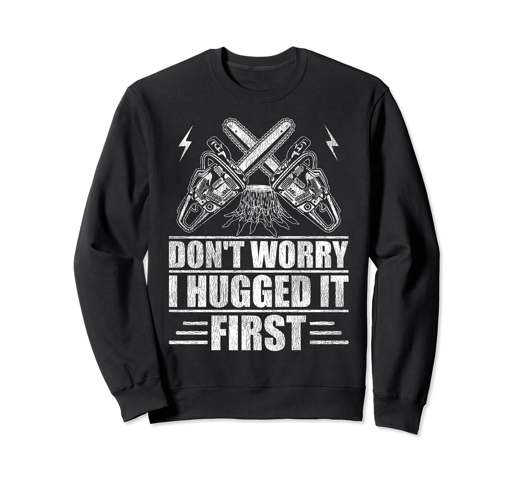Don't Worry I Hugged It First Tree Surgeon Sweatshirt