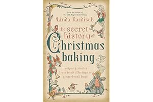 Secret History of Christmas Baking: Recipes & Stories from Tomb Offerings to Gingerbread Boys