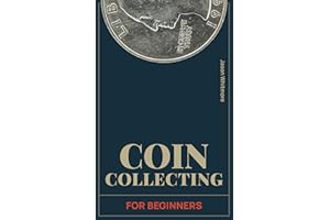 Coin Collecting for Beginners: The Most Up-To-Date Guide to Starting a Notable Collection – Recognize Valuable Coins, Gauge T