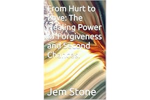 From Hurt to Love: The Healing Power of Forgiveness and Second Chances.