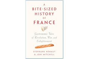 A Bite-Sized History of France: Gastronomic Tales of Revolution, War, and Enlightenment