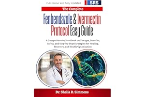The Complete Fenbendazole & Ivermectin Protocol Easy Guide: A Comprehensive Handbook on Dosages, Benefits, Safety, and Step-b