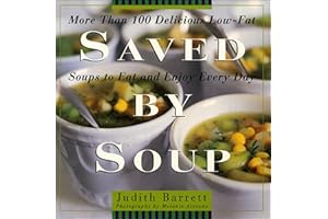 Saved By Soup: More Than 100 Delicious Low-Fat Soups To Eat And Enjoy Every Day