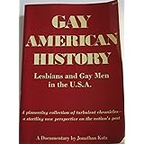 Gay American History: Lesbians and Gay Men in the U.S.A., A Documentary and Pioneering Collection of Turbulent Chronicles - A