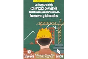 La industria de la construcción de vivienda: características administrativas, financieras y tributarias (Spanish Edition)