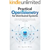 Practical OpenTelemetry for Distributed Systems: A Step-by-Step Guide to Traces, Metrics, Logs, Collector Pipelines, Kubernetes, and Cloud-Native Observability