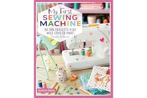 My First Sewing Machine: 30 fun projects kids will love to make