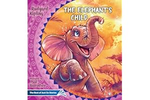 The Elephant's Child. How the Camel Got His Hump.: The Best of Just So Stories (Illustrated Children's Classics Collection)