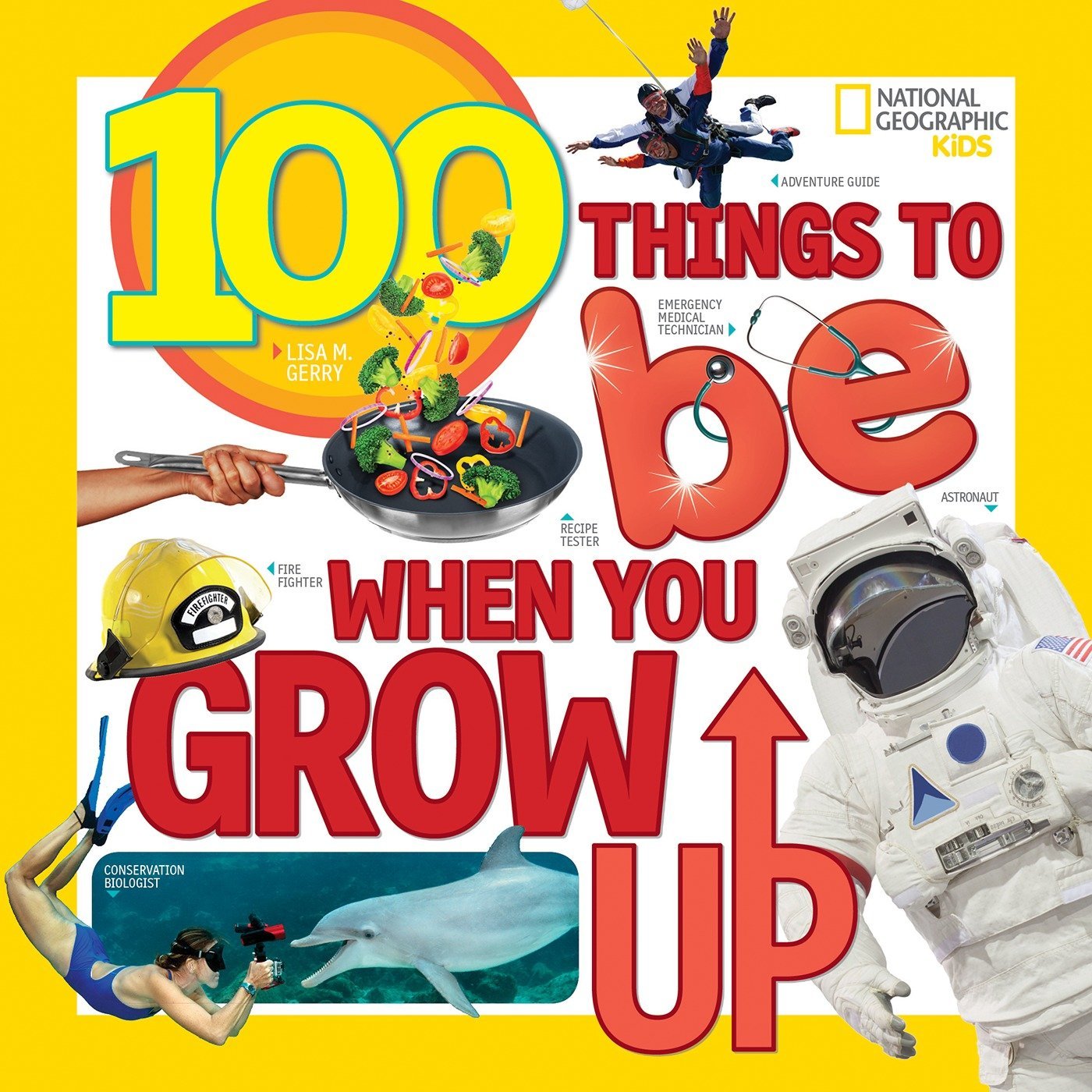 100 Things To Be When You Grow Up Gerry Lisa 9781426327117 Amazon Com Books