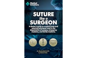 Suture like a Surgeon: A Doctor’s Guide to Surgical Knots and Suturing Techniques used in the Departments of Surgery, Emergen