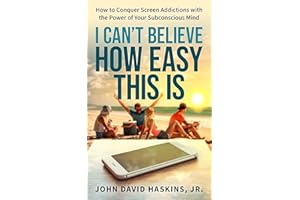 I Can’t Believe How Easy This Is: How to Conquer Screen Addictions with the Power of Your Subconscious Mind