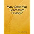 Why Don't We Learn from History?