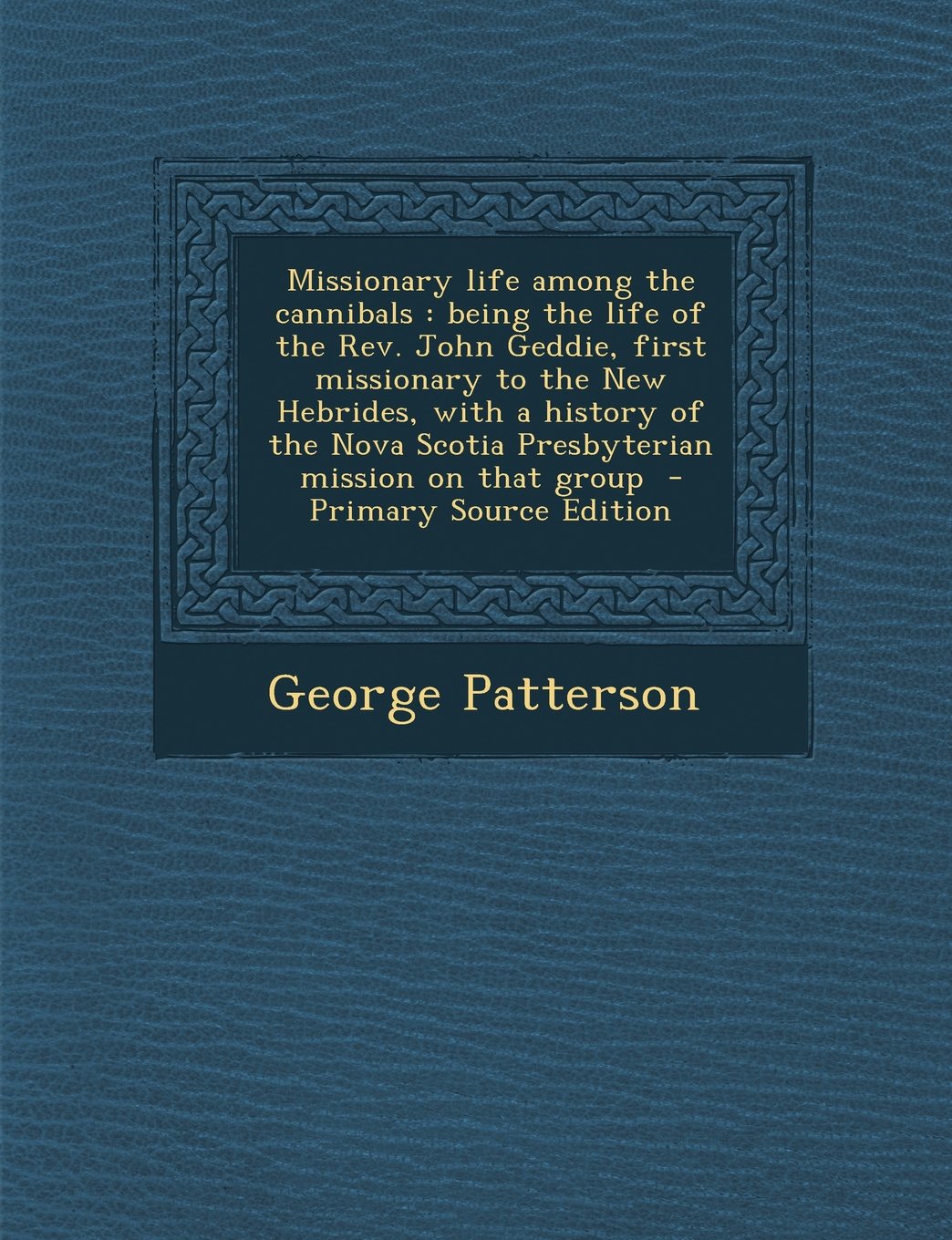 Missionary Life Among The Cannibals Being The Life Of The Rev