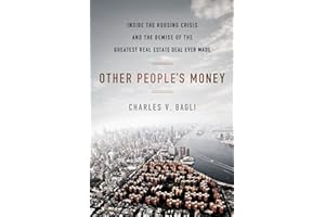 Other People's Money: Inside the Housing Crisis and the Demise of the Greatest Real Estate Deal Ever M ade