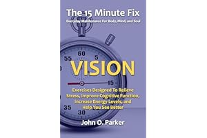 The 15 Minute Fix: VISION: Eye Exercises Designed To Relieve Stress, Improve Cognitive Function, Increase Energy Levels, and 