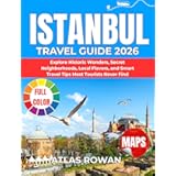 ISTANBUL TRAVEL GUIDE 2026: Explore Historic Wonders, Secret Neighborhoods, Local Flavors, and Smart Travel Tips Most Tourists Never Find