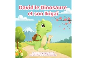 David le Dinosaure et son Ikigaï – Livre en Français pour Enfant sur le Bonheur et la Confiance en Soi: Une histoire pour déc
