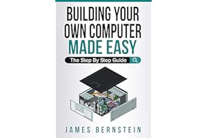 Building Your Own Computer Made Easy: The Step By Step Guide (Computers Made Easy Book 3)