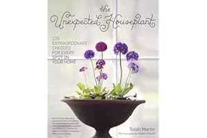 The Unexpected Houseplant: 220 Extraordinary Choices for Every Spot in Your Home