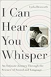 I Can Hear You Whisper: An Intimate Journey Through the Science of Sound and Language