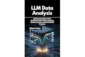 LLM Data Analysis: Building Intelligent Data Workflows with Large Language Models, Python, and Real-World Projects