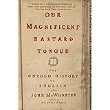 Our Magnificent Bastard Tongue: The Untold History of English