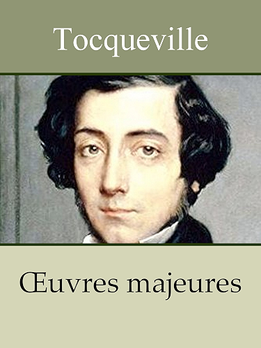 Download TOCQUEVILLE - Oeuvres: De la démocratie en Amérique, L’Ancien Régime et la Révolution, Souvenirs, ... (Annoté) PDF