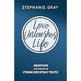 Love Unleashes Life: Abortion and the Art of Communicating Truth
