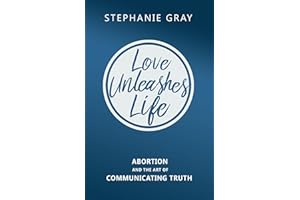 Love Unleashes Life: Abortion and the Art of Communicating Truth