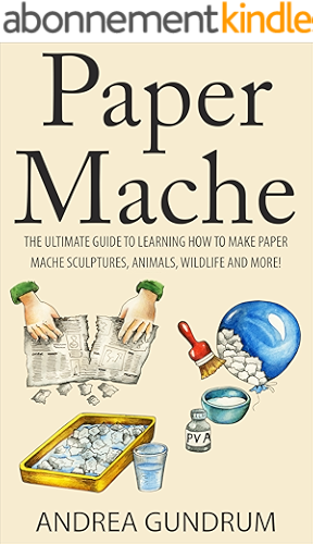 Download Paper Mache: The Ultimate Guide to Learning How to Make Paper Mache Sculptures, Animals, Wildlife and More! (How to Paper Mache - Paper Mache - Paper Crafts ... - Arts and Crafts) (English Edition) PDF