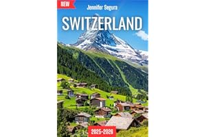 Switzerland Travel Guide 2025-2026: Discover Alpine Magic, Cultural Treasures & Unforgettable Adventures (Top Travel Series)