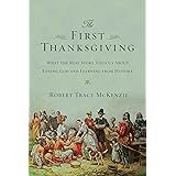 The First Thanksgiving: What the Real Story Tells Us About Loving God and Learning from History