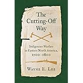 The Cutting-Off Way: Indigenous Warfare in Eastern North America, 1500–1800