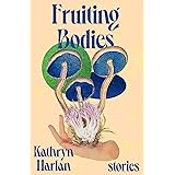 Fruiting Bodies: Stories