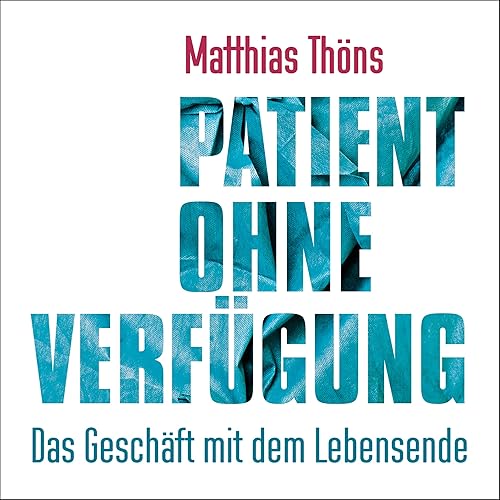 Download Patient ohne Verfügung: Das Geschäft mit dem Lebensende PDF