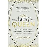 The Audacity to Be Queen: The Unapologetic Art of Dreaming Big and Manifesting Your Most Fabulous Life