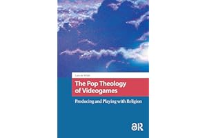 The Pop Theology of Videogames: Producing and Playing with Religion (Games and Play)
