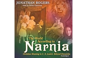 The World According to Narnia: Christian Meaning in C. S. Lewis' Beloved Chronicles