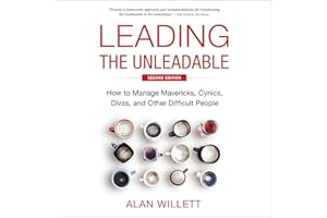 Leading the Unleadable Second Edition: How to Manage Mavericks, Cynics, Divas, and Other Difficult People