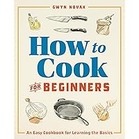 How to Cook for Beginners: An Easy Cookbook for Learning the Basics