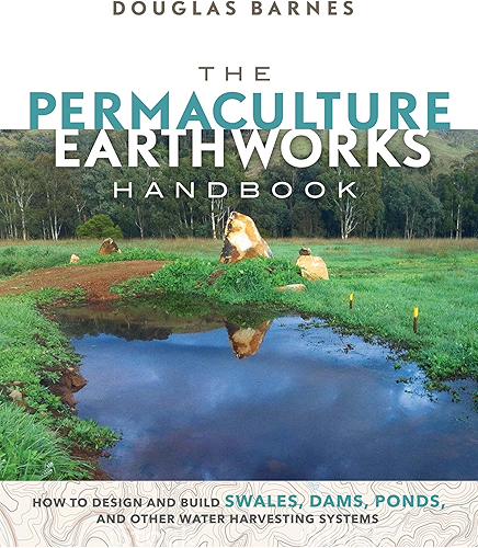 Download The Permaculture Earthworks Handbook: How to Design and Build Swales, Dams, Ponds, and other Water Harvesting Systems (English Edition) PDF