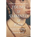 Young and Damned and Fair: The Life of Catherine Howard, Fifth Wife of King Henry VIII