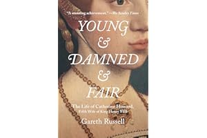 Young and Damned and Fair: The Life of Catherine Howard, Fifth Wife of King Henry VIII