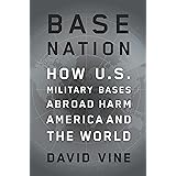 Base Nation: How U.S. Military Bases Abroad Harm America and the World (American Empire Project)