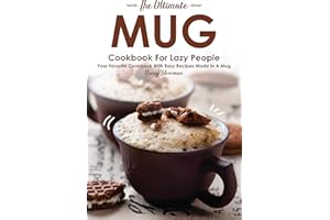 The Ultimate Mug Cookbook for Lazy People: Your Favorite Cookbook with Easy Recipes Made in A Mug