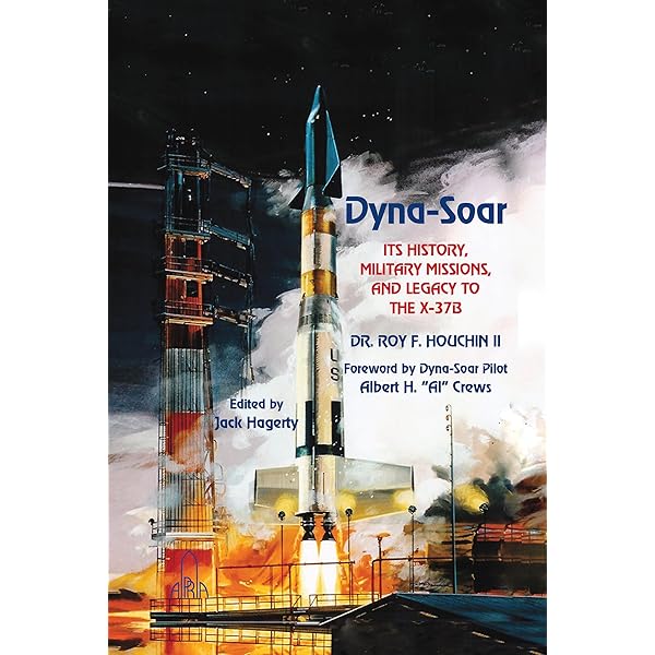 Dyna-Soar: ITS HISTORY, MILITARY MISSIONS, AND LEGACY TO THE X-37B