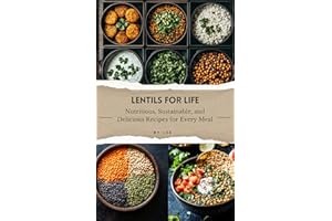 Lentils for Life: Nutritious, Sustainable, and Delicious Recipes for Every Meal
