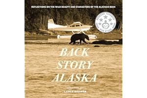 Back Story Alaska: Reflections on the Wild Beauty and Characters of the Alaskan Bush